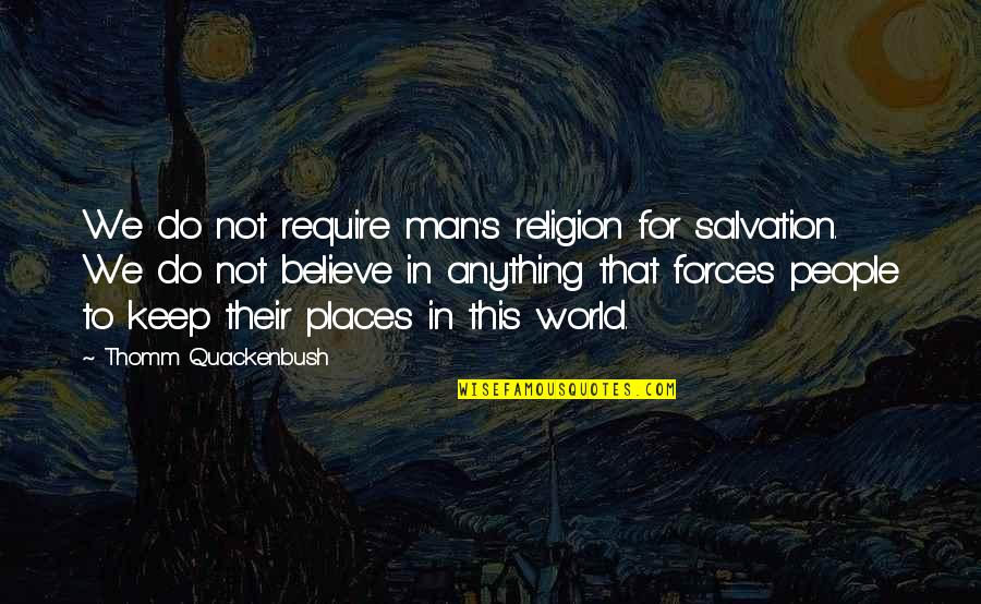 This Man Quotes By Thomm Quackenbush: We do not require man's religion for salvation. This Man Quotes By Thomm Quackenbush: We do not require man's religion for salvation.