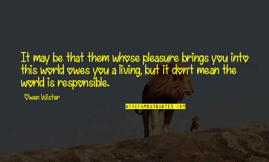 This Mean World Quotes By Owen Wister: It may be that them whose pleasure brings This Mean World Quotes By Owen Wister: It may be that them whose pleasure brings