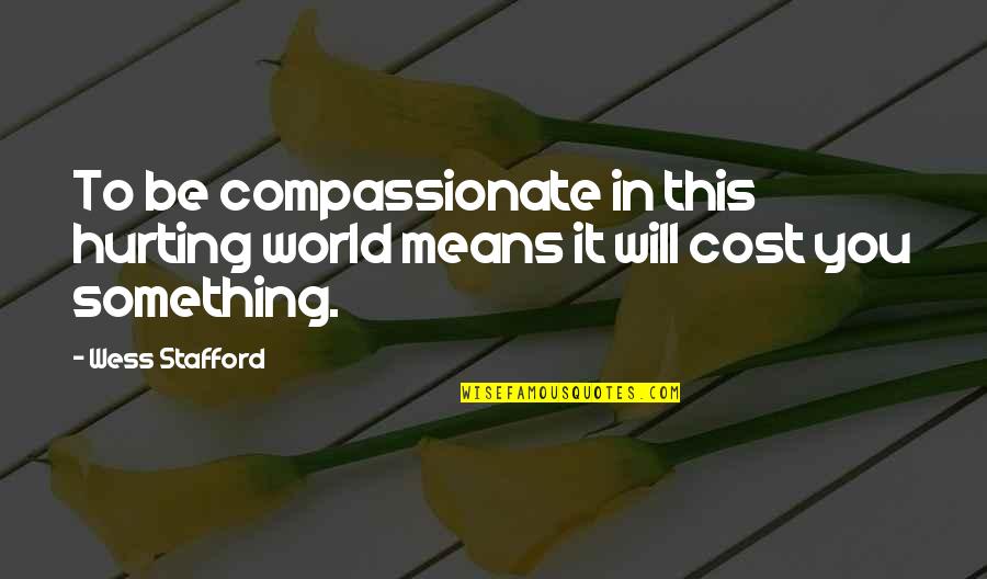 This Mean World Quotes By Wess Stafford: To be compassionate in this hurting world means