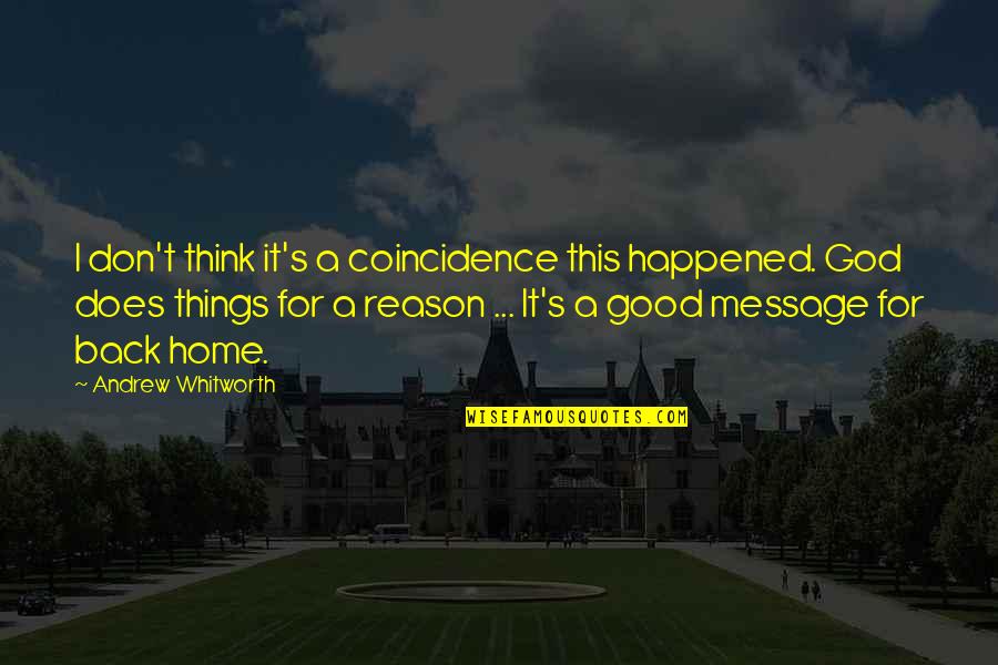 This Message Quotes By Andrew Whitworth: I don't think it's a coincidence this happened. This Message Quotes By Andrew Whitworth: I don't think it's a coincidence this happened.