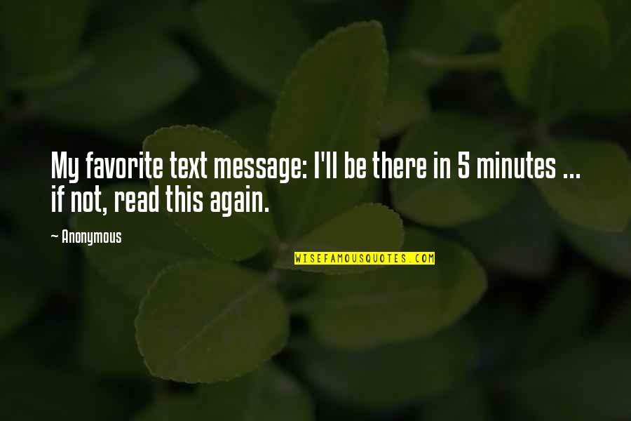This Message Quotes By Anonymous: My favorite text message: I'll be there in