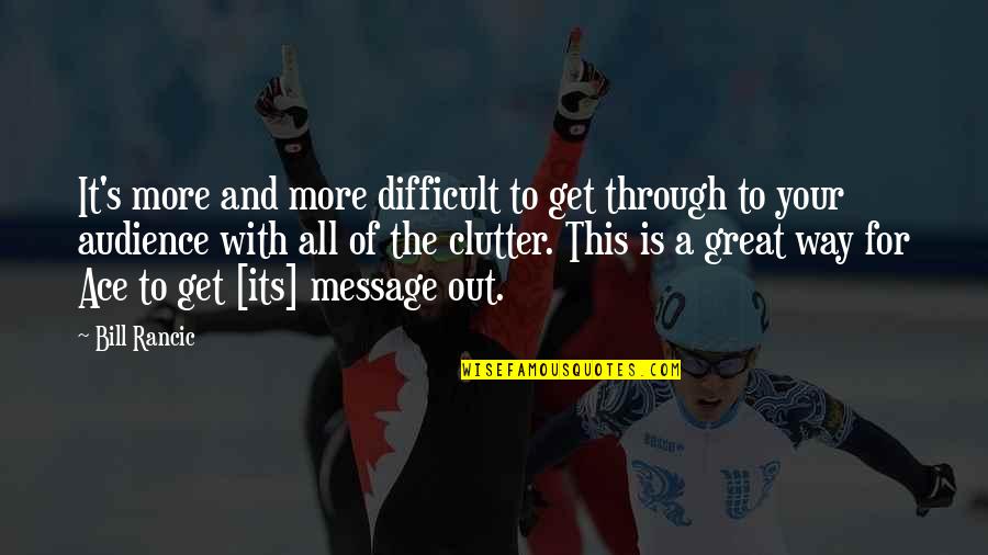 This Message Quotes By Bill Rancic: It's more and more difficult to get through This Message Quotes By Bill Rancic: It's more and more difficult to get through