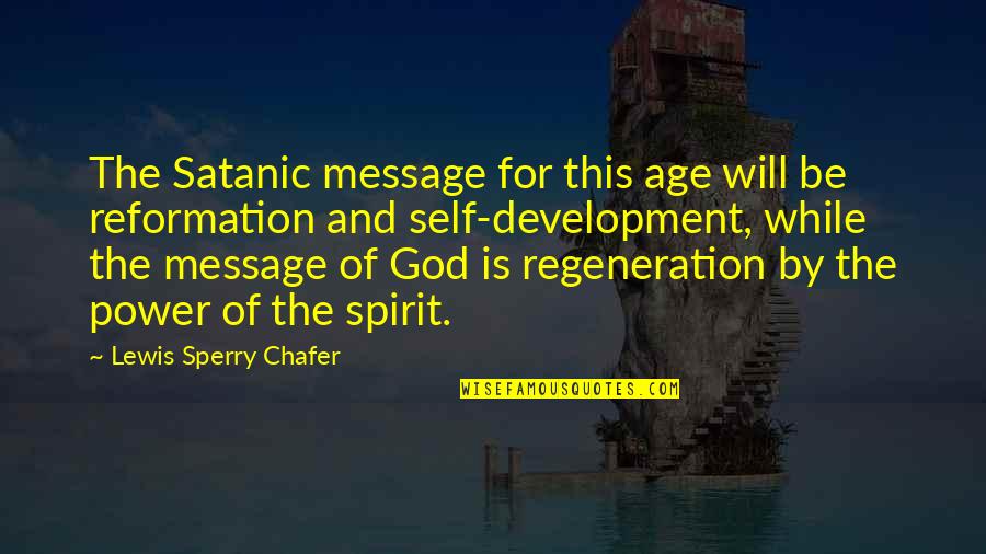 This Message Quotes By Lewis Sperry Chafer: The Satanic message for this age will be This Message Quotes By Lewis Sperry Chafer: The Satanic message for this age will be