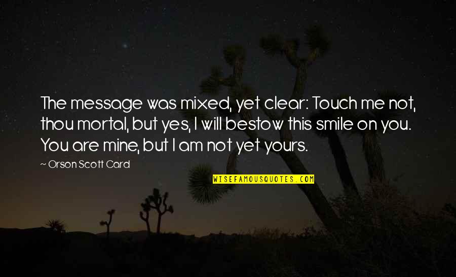 This Message Quotes By Orson Scott Card: The message was mixed, yet clear: Touch me This Message Quotes By Orson Scott Card: The message was mixed, yet clear: Touch me