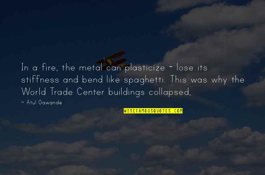This Metal Quotes By Atul Gawande: In a fire, the metal can plasticize -