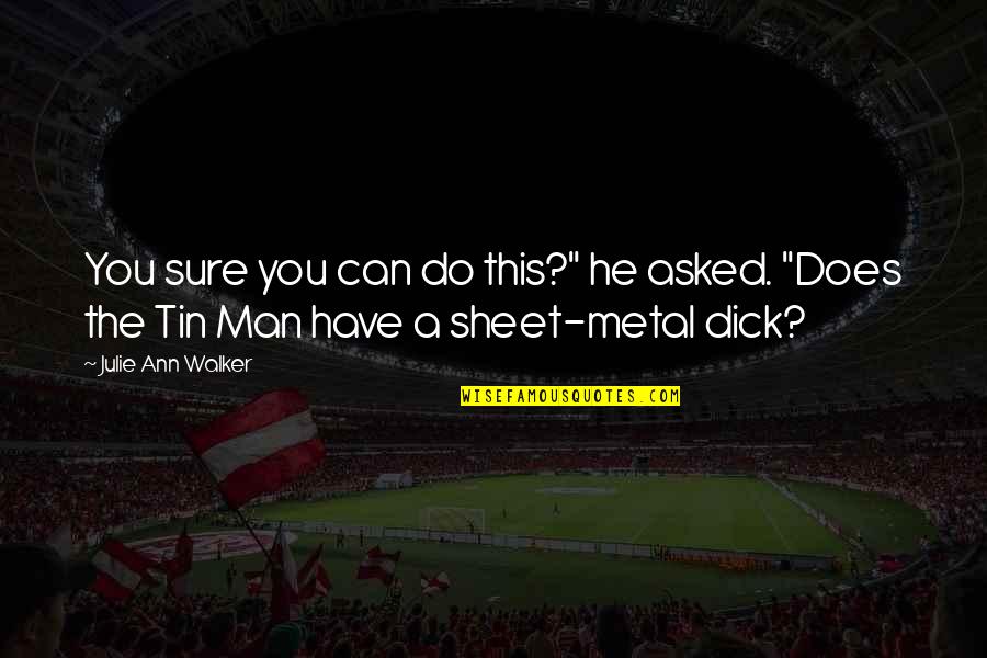 This Metal Quotes By Julie Ann Walker: You sure you can do this?" he asked.