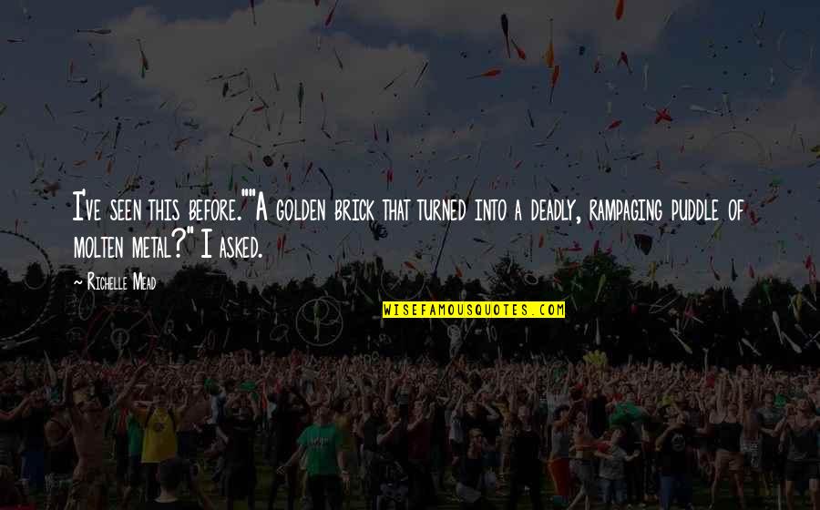 This Metal Quotes By Richelle Mead: I've seen this before.""A golden brick that turned This Metal Quotes By Richelle Mead: I've seen this before.""A golden brick that turned