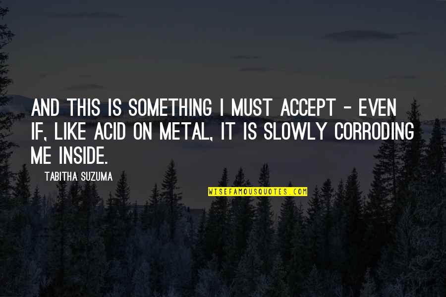 This Metal Quotes By Tabitha Suzuma: And this is something I must accept - This Metal Quotes By Tabitha Suzuma: And this is something I must accept -