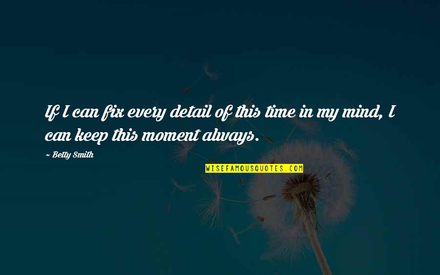 This Moment In Time Quotes By Betty Smith: If I can fix every detail of this