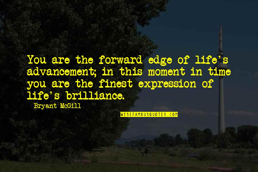 This Moment In Time Quotes By Bryant McGill: You are the forward edge of life's advancement;