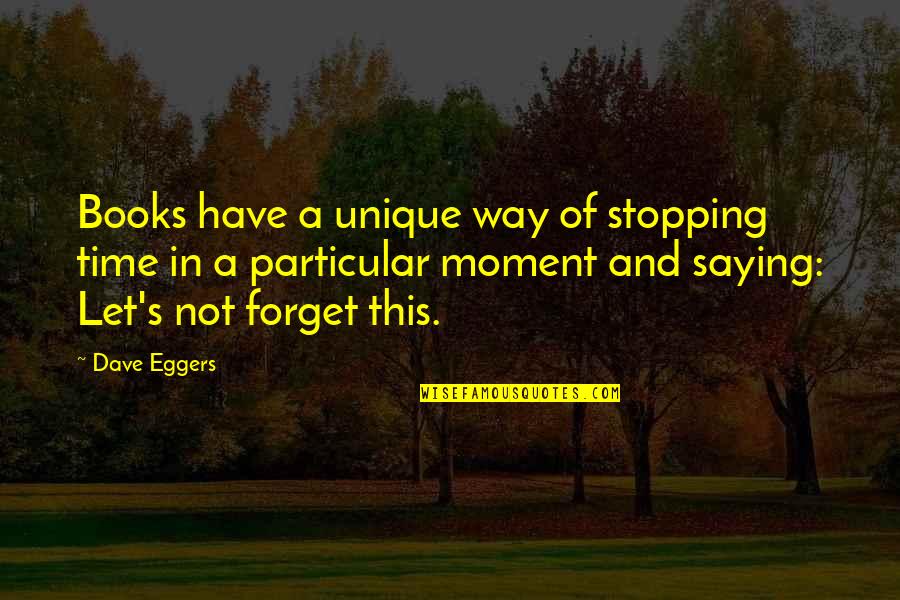 This Moment In Time Quotes By Dave Eggers: Books have a unique way of stopping time