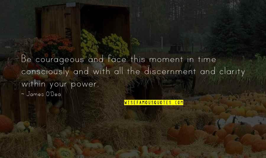 This Moment In Time Quotes By James O'Dea: Be courageous and face this moment in time