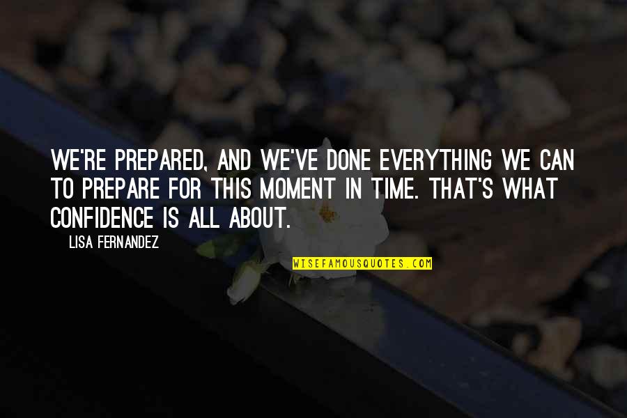 This Moment In Time Quotes By Lisa Fernandez: We're prepared, and we've done everything we can