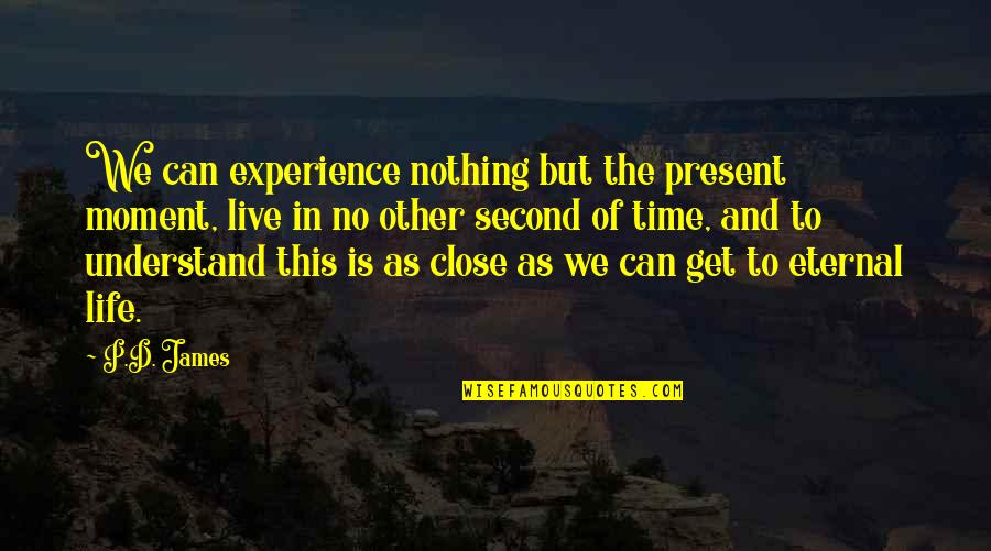 This Moment In Time Quotes By P.D. James: We can experience nothing but the present moment,