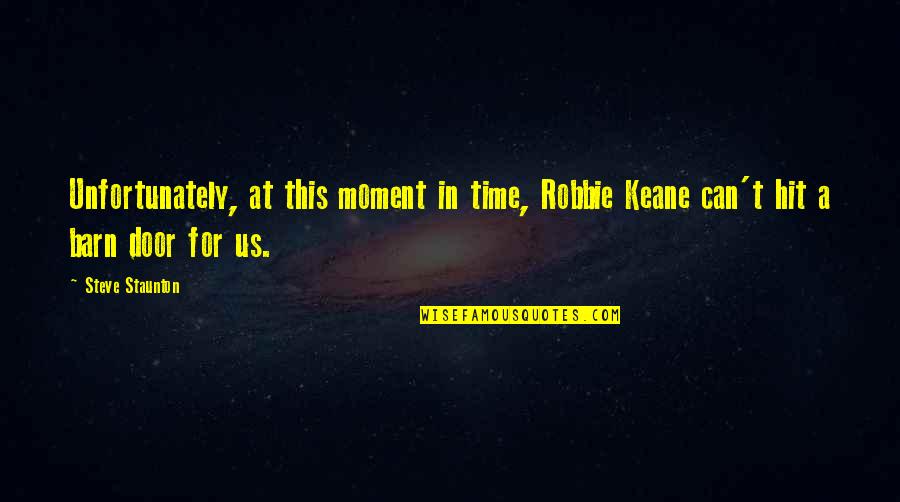 This Moment In Time Quotes By Steve Staunton: Unfortunately, at this moment in time, Robbie Keane