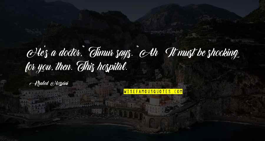This Must Quotes By Khaled Hosseini: He's a doctor," Timur says. "Ah? It must This Must Quotes By Khaled Hosseini: He's a doctor," Timur says. "Ah? It must