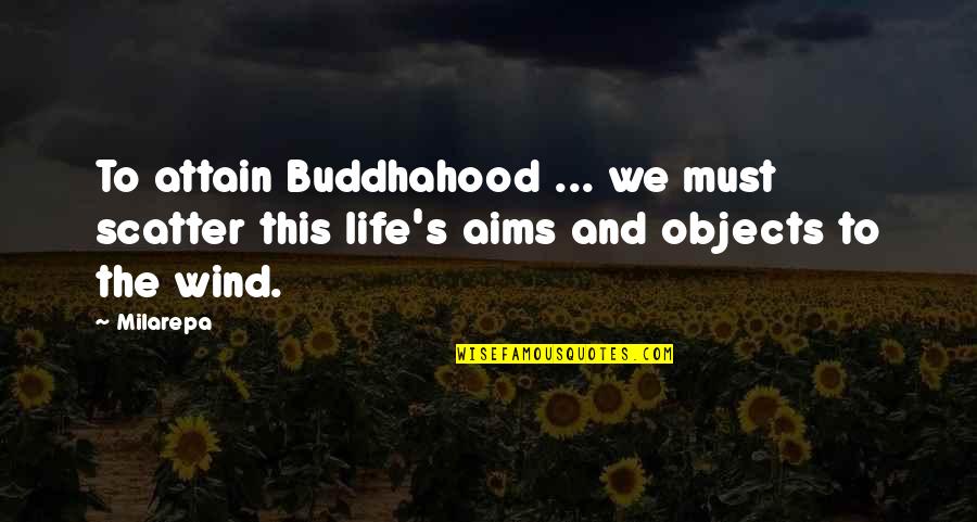 This Must Quotes By Milarepa: To attain Buddhahood ... we must scatter this
