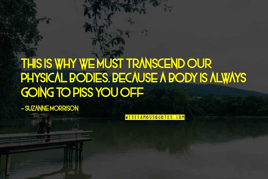 This Must Quotes By Suzanne Morrison: This is why we must transcend our physical This Must Quotes By Suzanne Morrison: This is why we must transcend our physical