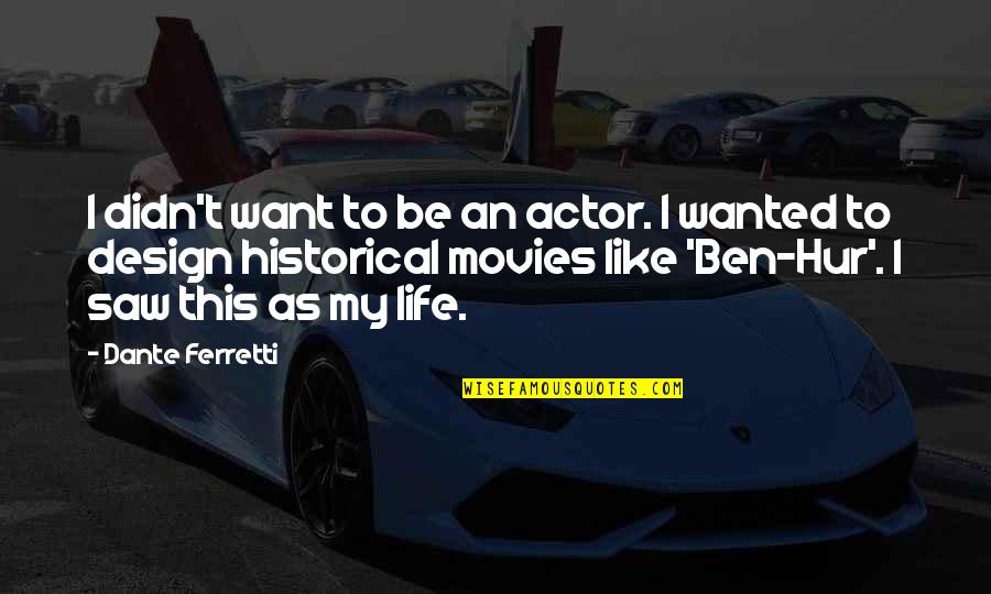 This My Life Quotes By Dante Ferretti: I didn't want to be an actor. I