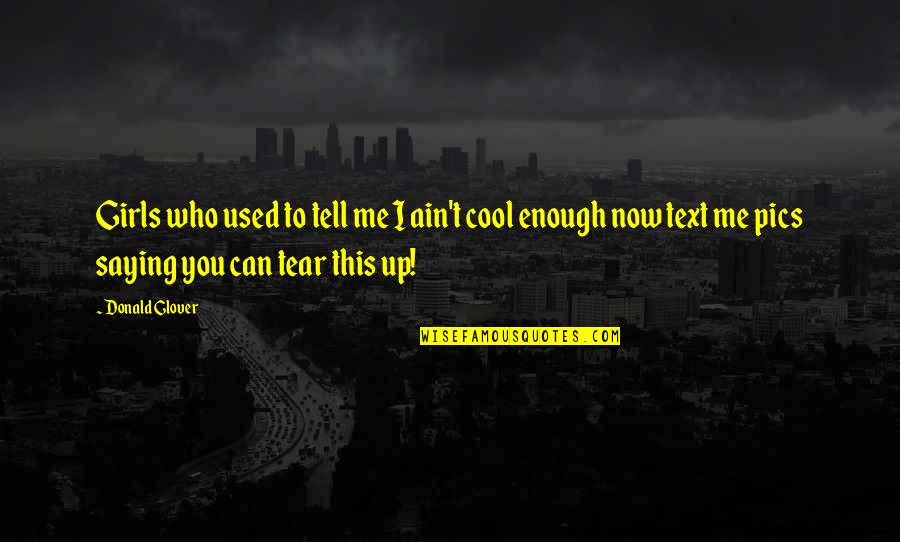 This Now Quotes By Donald Glover: Girls who used to tell me I ain't This Now Quotes By Donald Glover: Girls who used to tell me I ain't