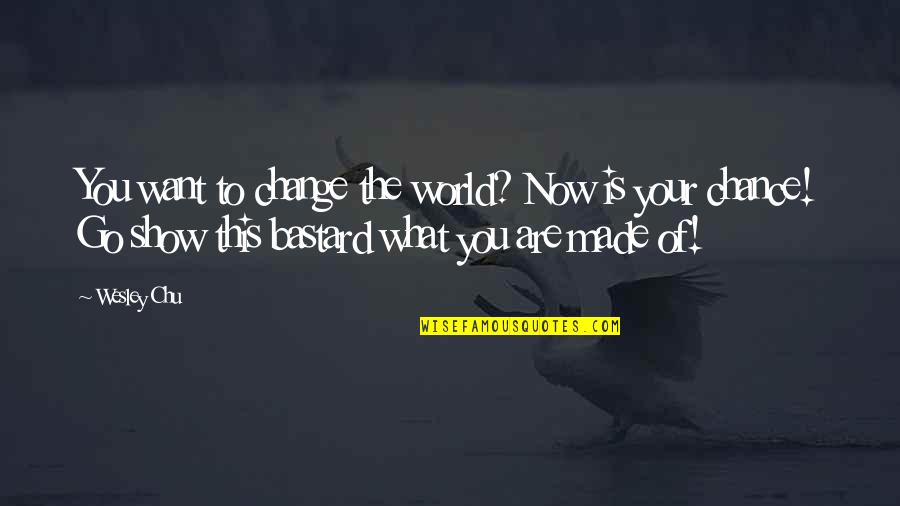 This Now Quotes By Wesley Chu: You want to change the world? Now is This Now Quotes By Wesley Chu: You want to change the world? Now is