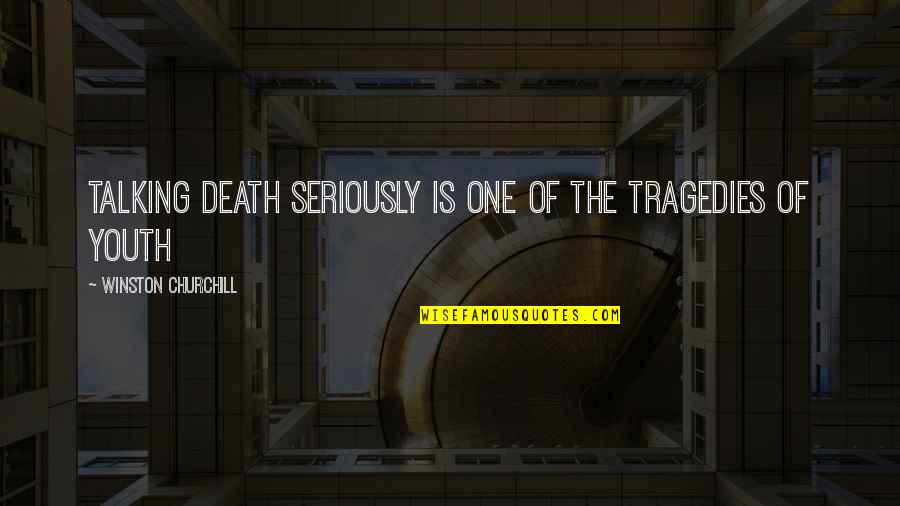 This One Is For Winston Quotes By Winston Churchill: Talking death seriously is one of the tragedies