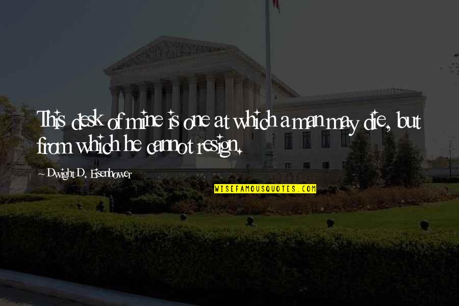 This One Is Mine Quotes By Dwight D. Eisenhower: This desk of mine is one at which This One Is Mine Quotes By Dwight D. Eisenhower: This desk of mine is one at which