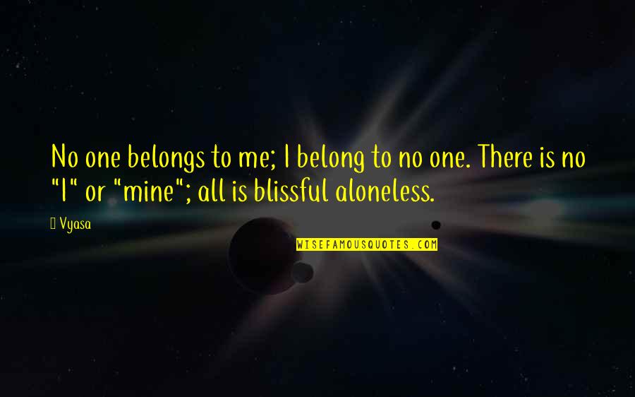 This One Is Mine Quotes By Vyasa: No one belongs to me; I belong to This One Is Mine Quotes By Vyasa: No one belongs to me; I belong to