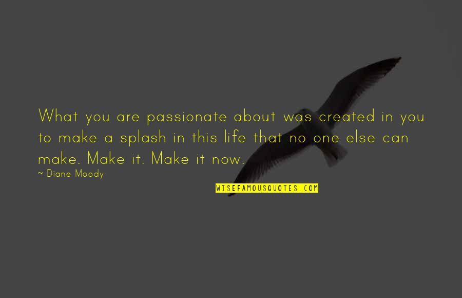This One Life Quotes By Diane Moody: What you are passionate about was created in This One Life Quotes By Diane Moody: What you are passionate about was created in