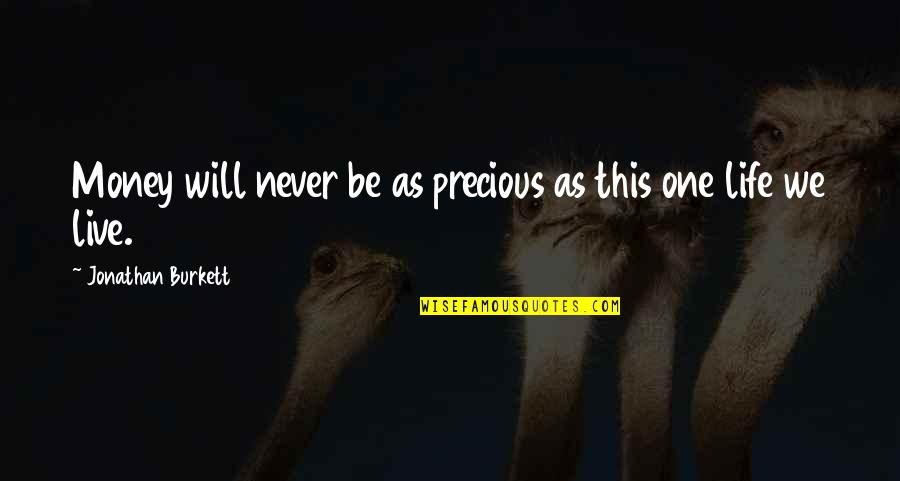 This One Life Quotes By Jonathan Burkett: Money will never be as precious as this This One Life Quotes By Jonathan Burkett: Money will never be as precious as this