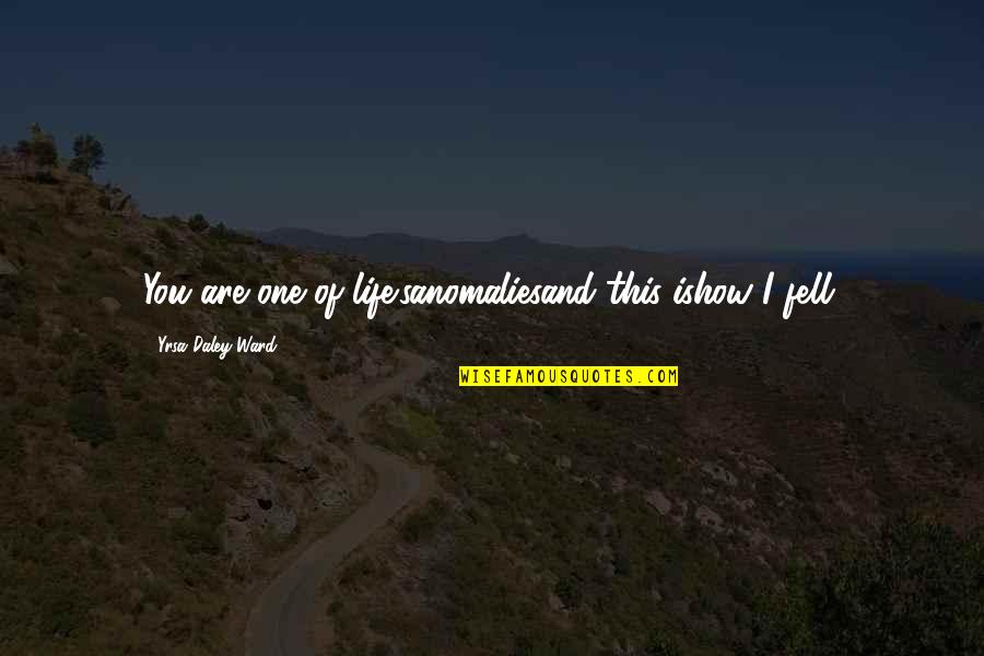 This One Life Quotes By Yrsa Daley-Ward: You are one of life'sanomaliesand this ishow I This One Life Quotes By Yrsa Daley-Ward: You are one of life'sanomaliesand this ishow I