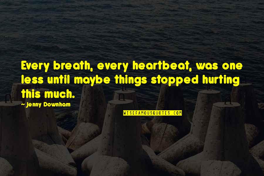 This One Quotes By Jenny Downham: Every breath, every heartbeat, was one less until