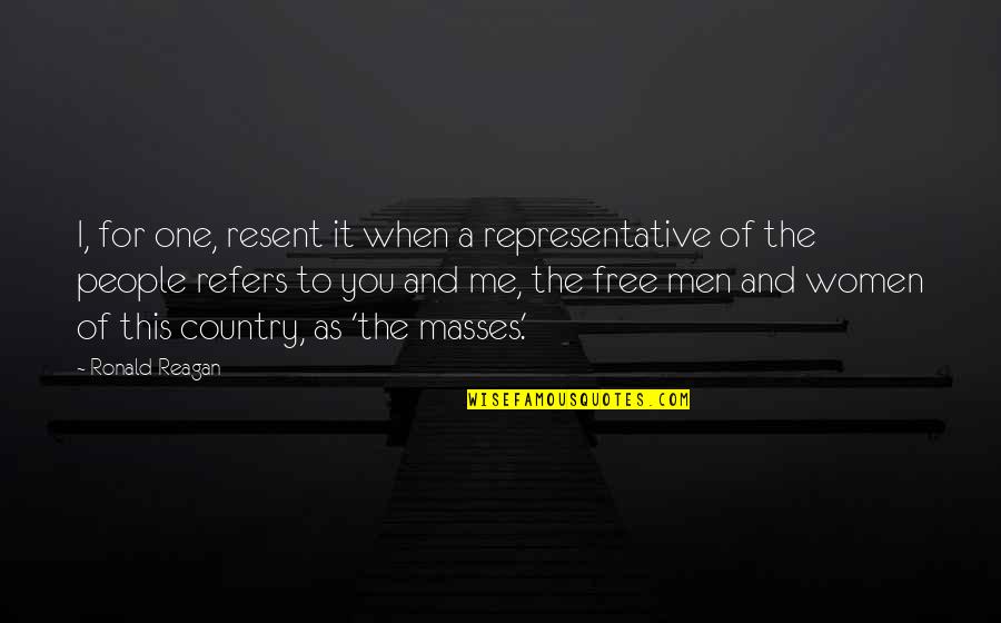 This One Quotes By Ronald Reagan: I, for one, resent it when a representative