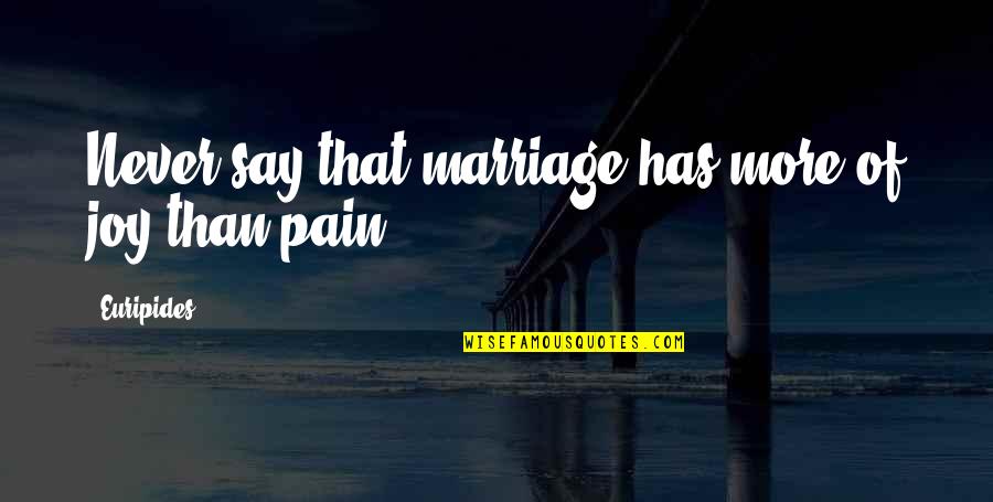 This Pain Is Too Much Quotes By Euripides: Never say that marriage has more of joy