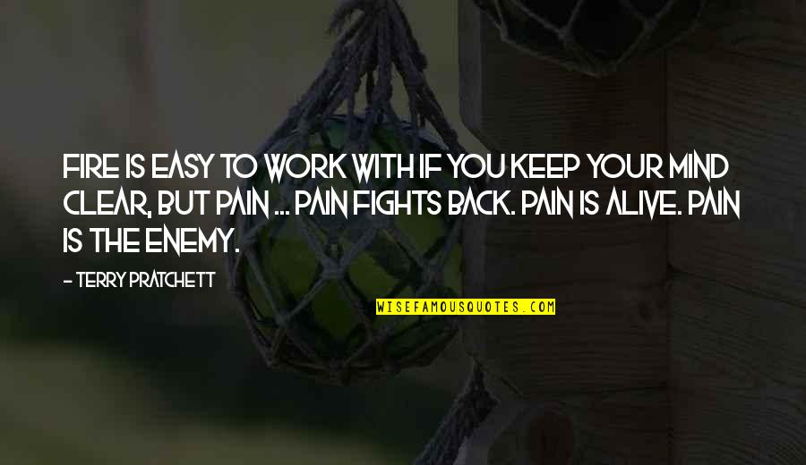 This Pain Is Too Much Quotes By Terry Pratchett: Fire is easy to work with if you This Pain Is Too Much Quotes By Terry Pratchett: Fire is easy to work with if you