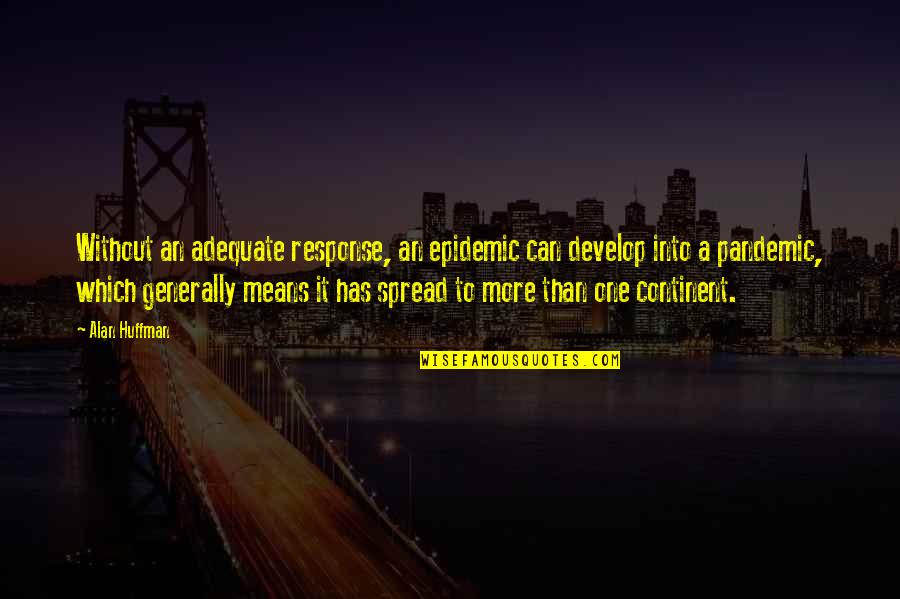 This Pandemic Quotes By Alan Huffman: Without an adequate response, an epidemic can develop This Pandemic Quotes By Alan Huffman: Without an adequate response, an epidemic can develop