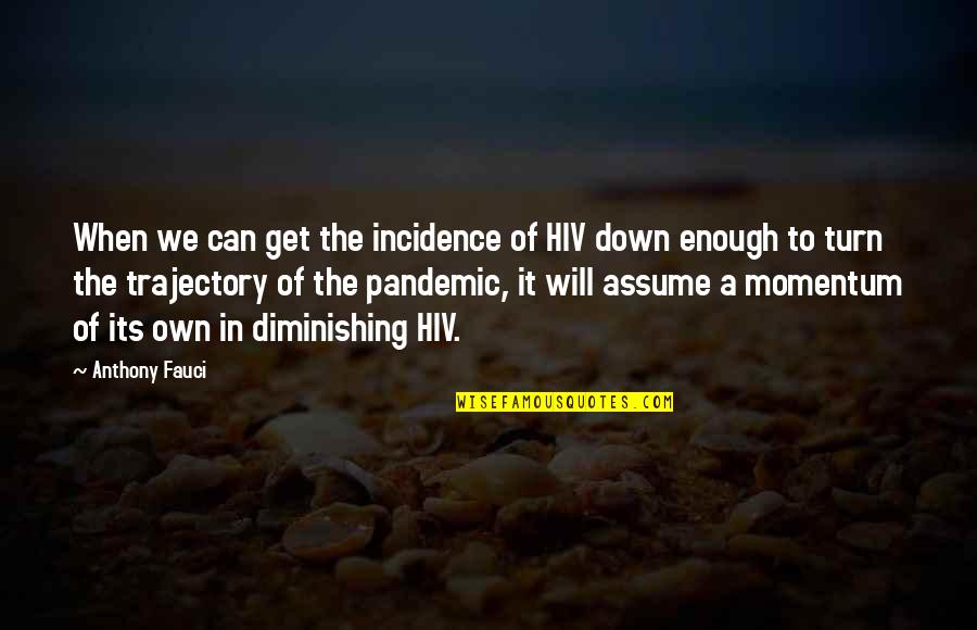 This Pandemic Quotes By Anthony Fauci: When we can get the incidence of HIV This Pandemic Quotes By Anthony Fauci: When we can get the incidence of HIV