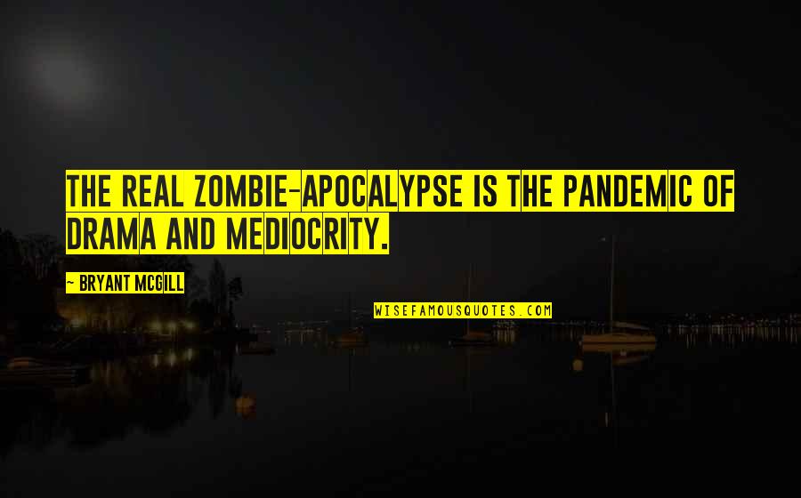This Pandemic Quotes By Bryant McGill: The real zombie-apocalypse is the pandemic of drama
