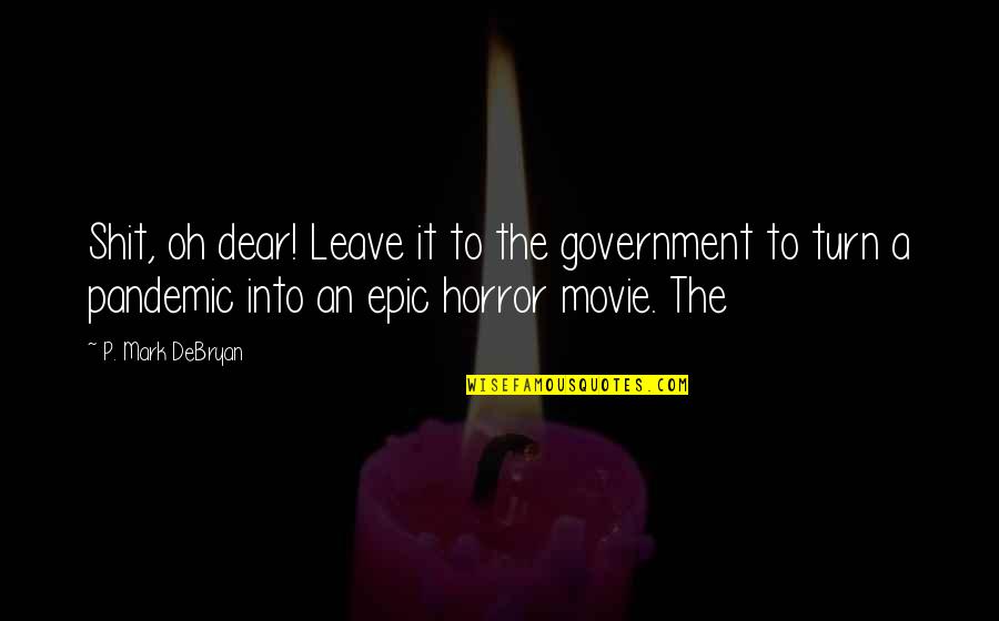 This Pandemic Quotes By P. Mark DeBryan: Shit, oh dear! Leave it to the government This Pandemic Quotes By P. Mark DeBryan: Shit, oh dear! Leave it to the government