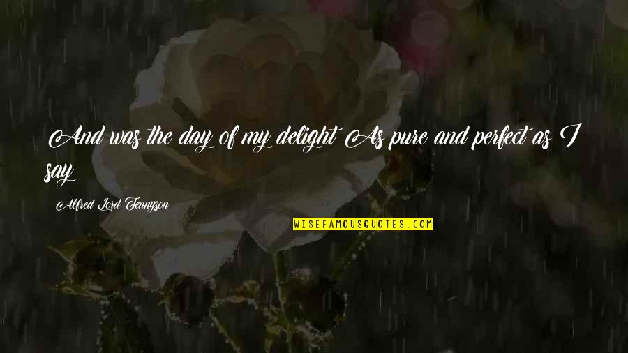 This Perfect Day Quotes By Alfred Lord Tennyson: And was the day of my delight As