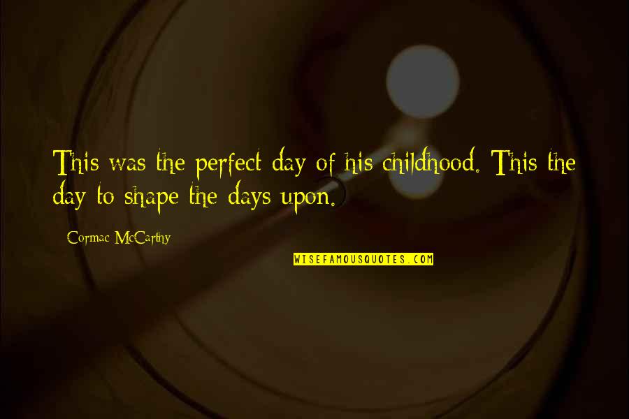 This Perfect Day Quotes By Cormac McCarthy: This was the perfect day of his childhood.