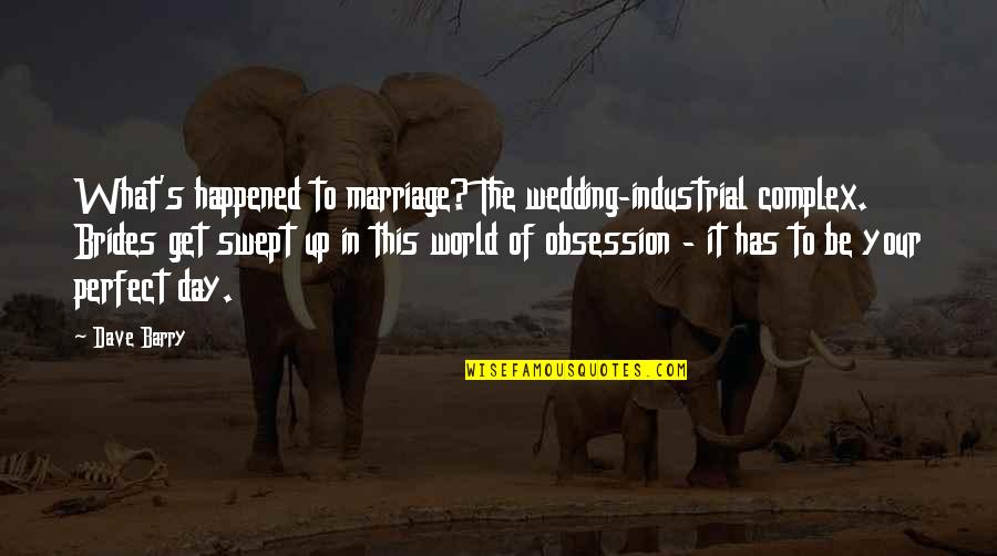 This Perfect Day Quotes By Dave Barry: What's happened to marriage? The wedding-industrial complex. Brides