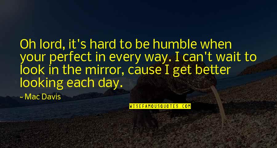 This Perfect Day Quotes By Mac Davis: Oh lord, it's hard to be humble when