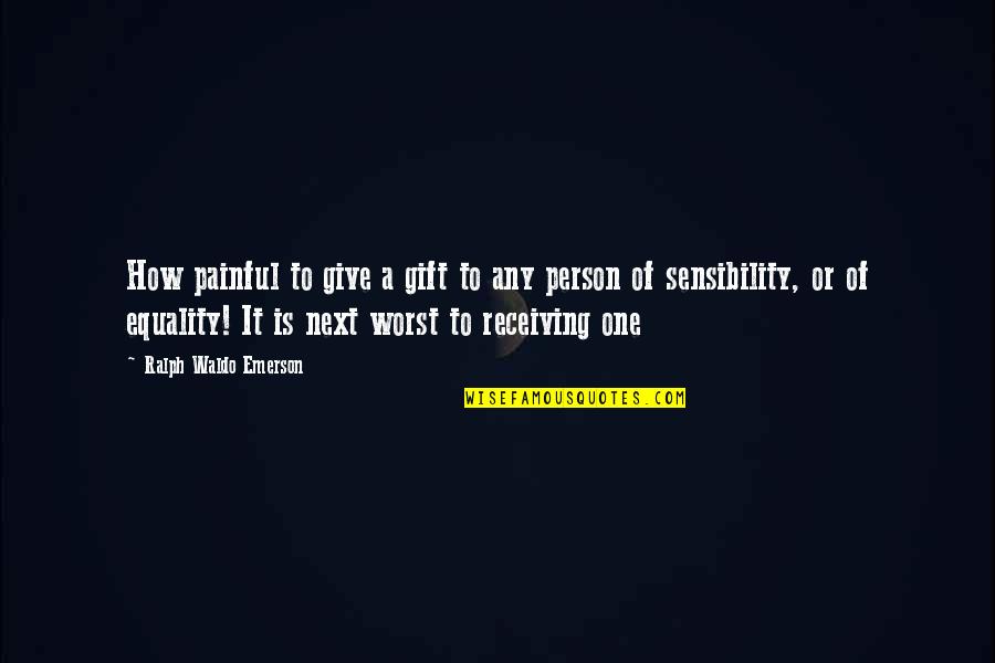 This Person Is A Gift Quotes By Ralph Waldo Emerson: How painful to give a gift to any This Person Is A Gift Quotes By Ralph Waldo Emerson: How painful to give a gift to any
