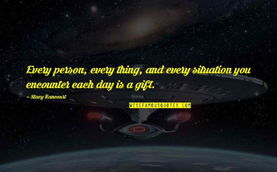 This Person Is A Gift Quotes By Stacy Rancourt: Every person, every thing, and every situation you