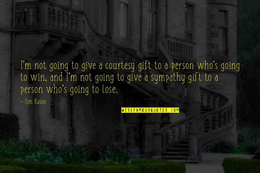 This Person Is A Gift Quotes By Tim Kaine: I'm not going to give a courtesy gift This Person Is A Gift Quotes By Tim Kaine: I'm not going to give a courtesy gift