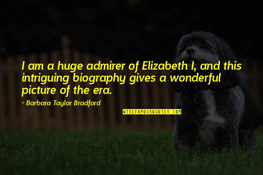 This Picture Quotes By Barbara Taylor Bradford: I am a huge admirer of Elizabeth I,