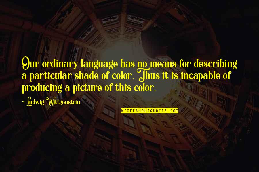 This Picture Quotes By Ludwig Wittgenstein: Our ordinary language has no means for describing