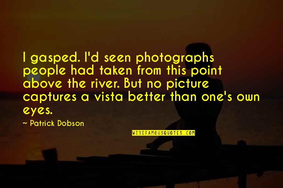 This Picture Quotes By Patrick Dobson: I gasped. I'd seen photographs people had taken