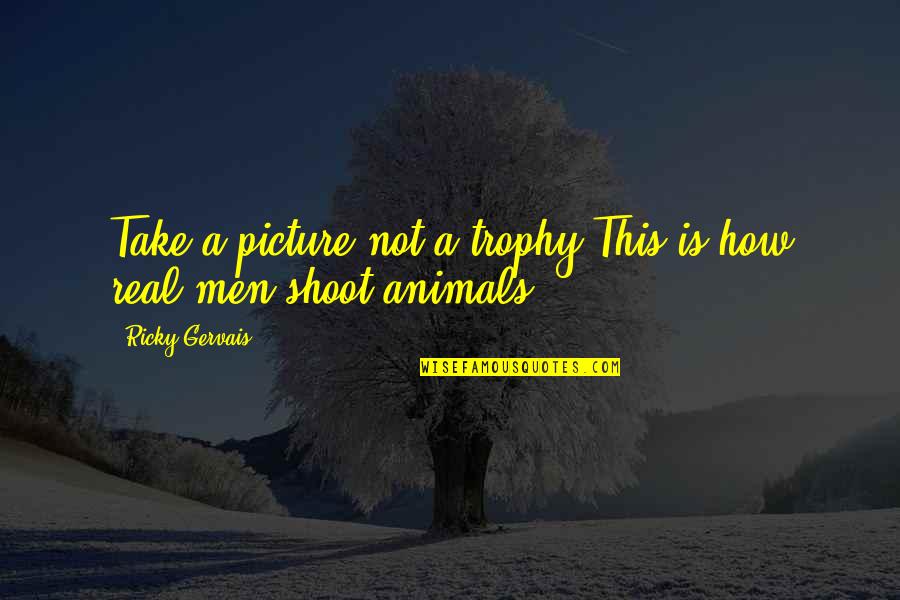 This Picture Quotes By Ricky Gervais: Take a picture not a trophy This is
